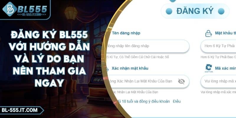 Đăng Ký BL555 Với Hướng Dẫn Và Lý Do Bạn Nên Tham Gia Ngay