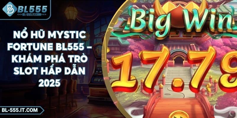 Nổ Hũ Mystic Fortune BL555 - Khám Phá Trò Slot Hấp Dẫn 2025